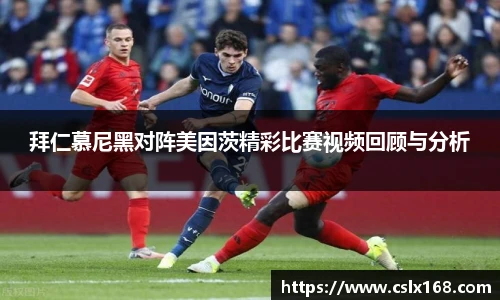 拜仁慕尼黑对阵美因茨精彩比赛视频回顾与分析