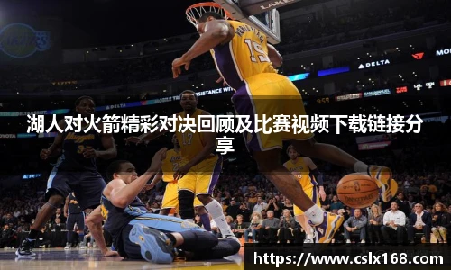 湖人对火箭精彩对决回顾及比赛视频下载链接分享